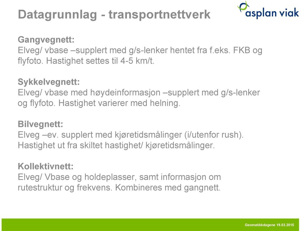 Hastighet varierer med helning. Bilvegnett: Elveg ev. supplert med kjøretidsmålinger (i/utenfor rush).