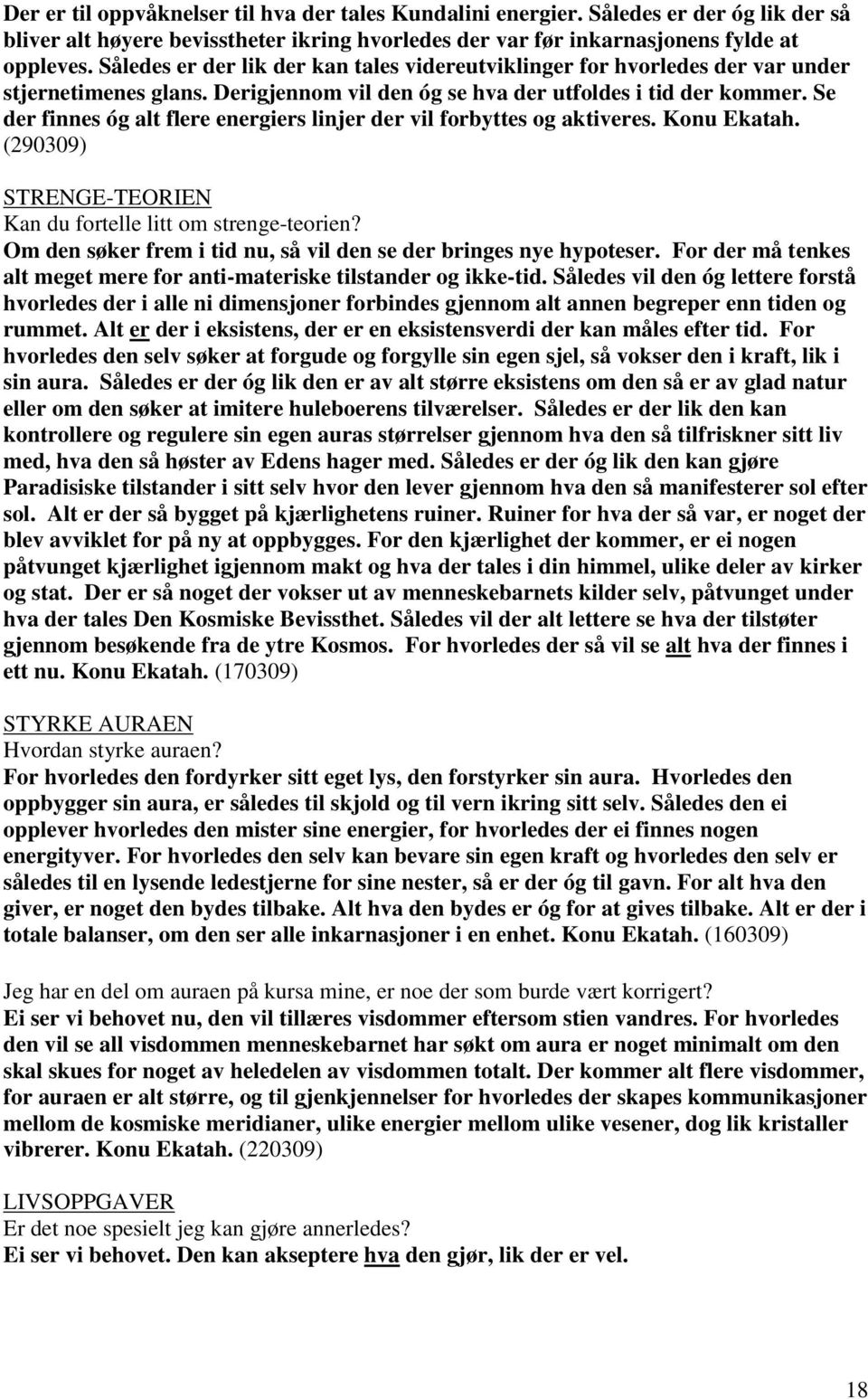 Se der finnes óg alt flere energiers linjer der vil forbyttes og aktiveres. Konu Ekatah. (290309) STRENGE-TEORIEN Kan du fortelle litt om strenge-teorien?