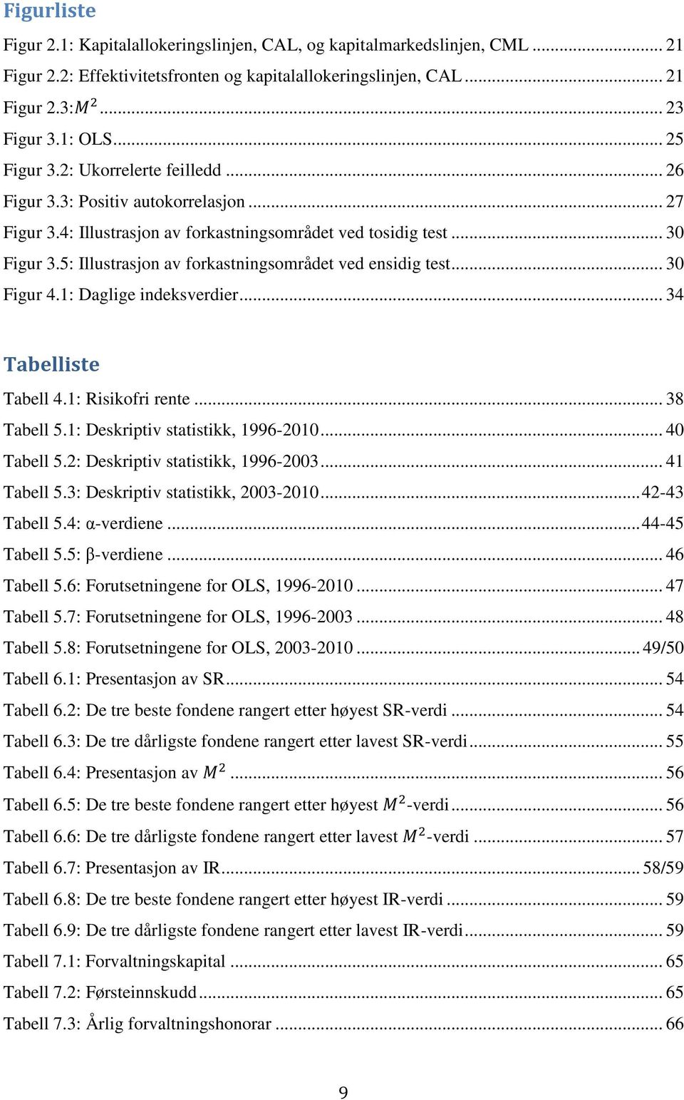 5: Illustrasjon av forkastningsområdet ved ensidig test... 30 Figur 4.1: Daglige indeksverdier... 34 Tabelliste Tabell 4.1: Risikofri rente... 38 Tabell 5.1: Deskriptiv statistikk, 1996-2010.