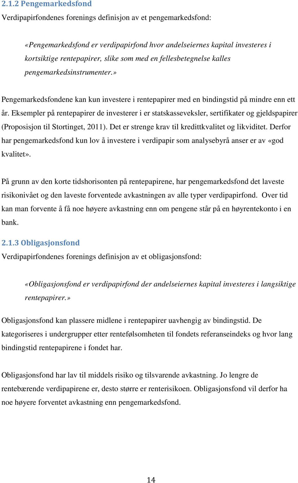 Eksempler på rentepapirer de investerer i er statskasseveksler, sertifikater og gjeldspapirer (Proposisjon til Stortinget, 2011). Det er strenge krav til kredittkvalitet og likviditet.