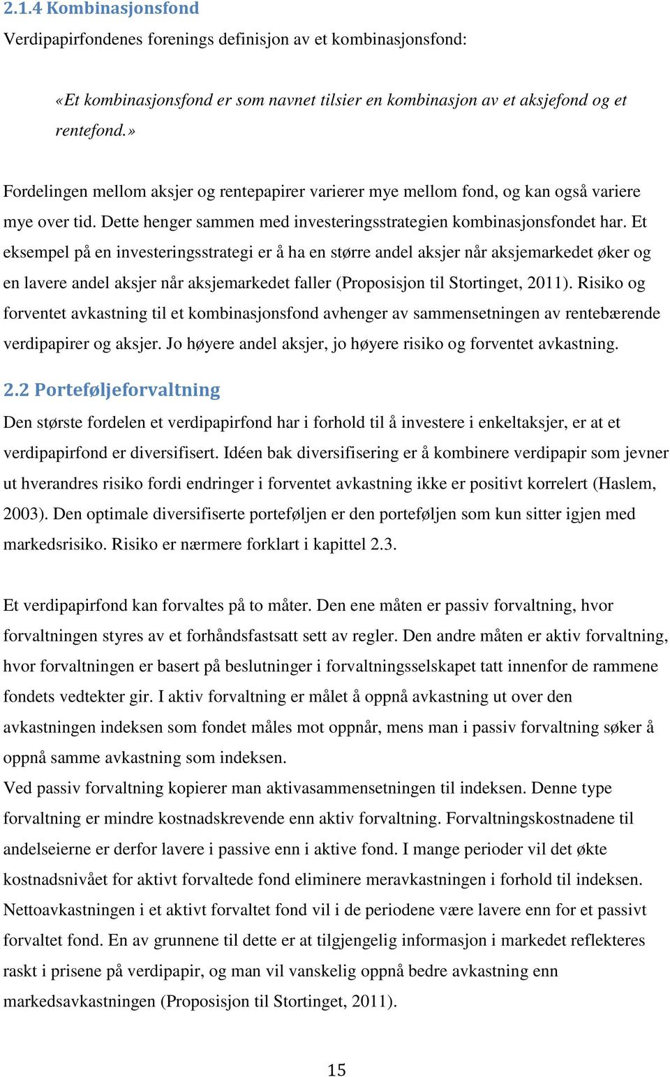 Et eksempel på en investeringsstrategi er å ha en større andel aksjer når aksjemarkedet øker og en lavere andel aksjer når aksjemarkedet faller (Proposisjon til Stortinget, 2011).