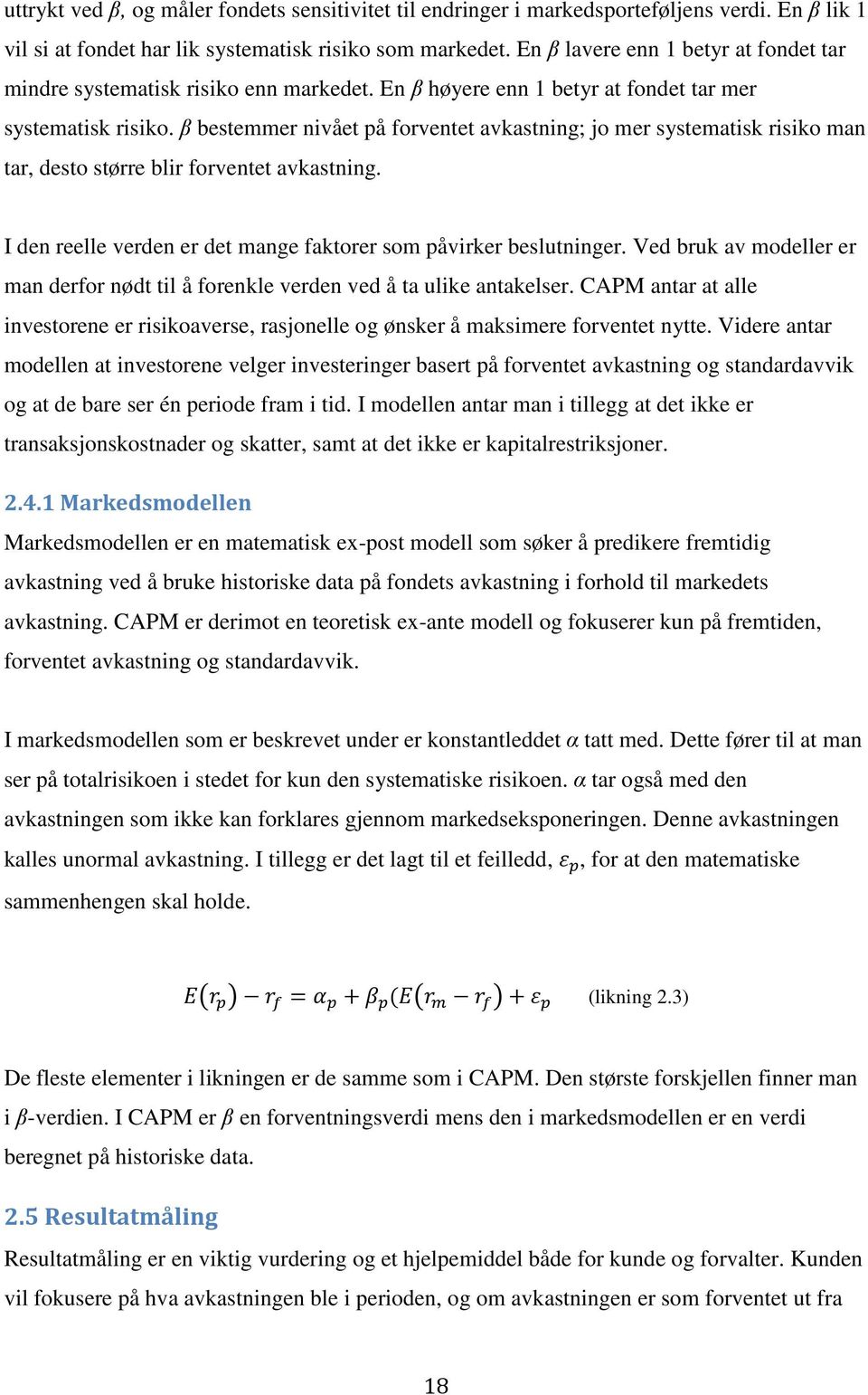 β bestemmer nivået på forventet avkastning; jo mer systematisk risiko man tar, desto større blir forventet avkastning. I den reelle verden er det mange faktorer som påvirker beslutninger.