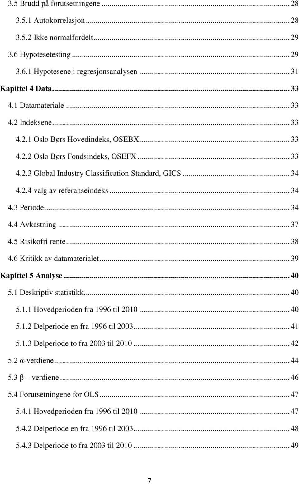 .. 34 4.3 Periode... 34 4.4 Avkastning... 37 4.5 Risikofri rente... 38 4.6 Kritikk av datamaterialet... 39 Kapittel 5 Analyse... 40 5.1 Deskriptiv statistikk... 40 5.1.1 Hovedperioden fra 1996 til 2010.