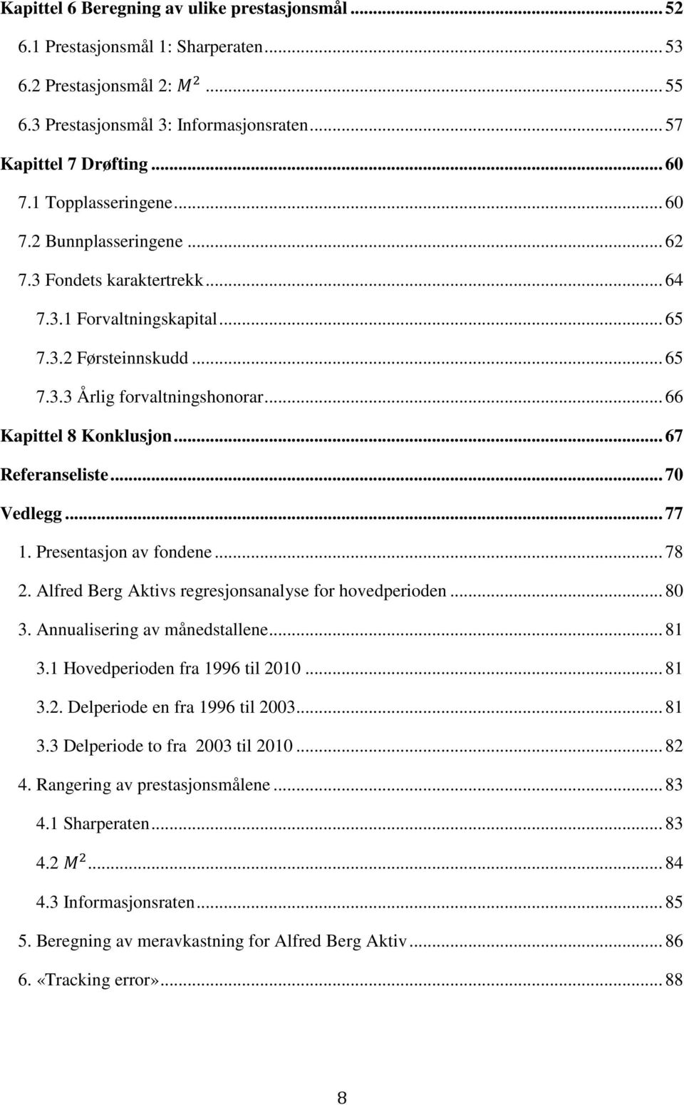 .. 66 Kapittel 8 Konklusjon... 67 Referanseliste... 70 Vedlegg... 77 1. Presentasjon av fondene... 78 2. Alfred Berg Aktivs regresjonsanalyse for hovedperioden... 80 3. Annualisering av månedstallene.