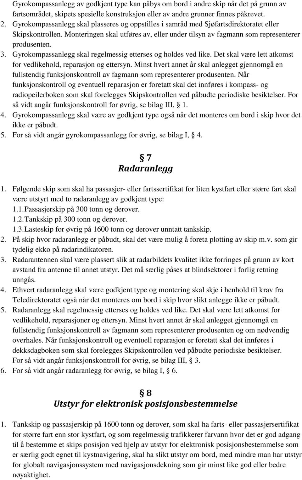 Gyrokompassanlegg skal regelmessig etterses og holdes ved like. Det skal være lett atkomst for vedlikehold, reparasjon og ettersyn.