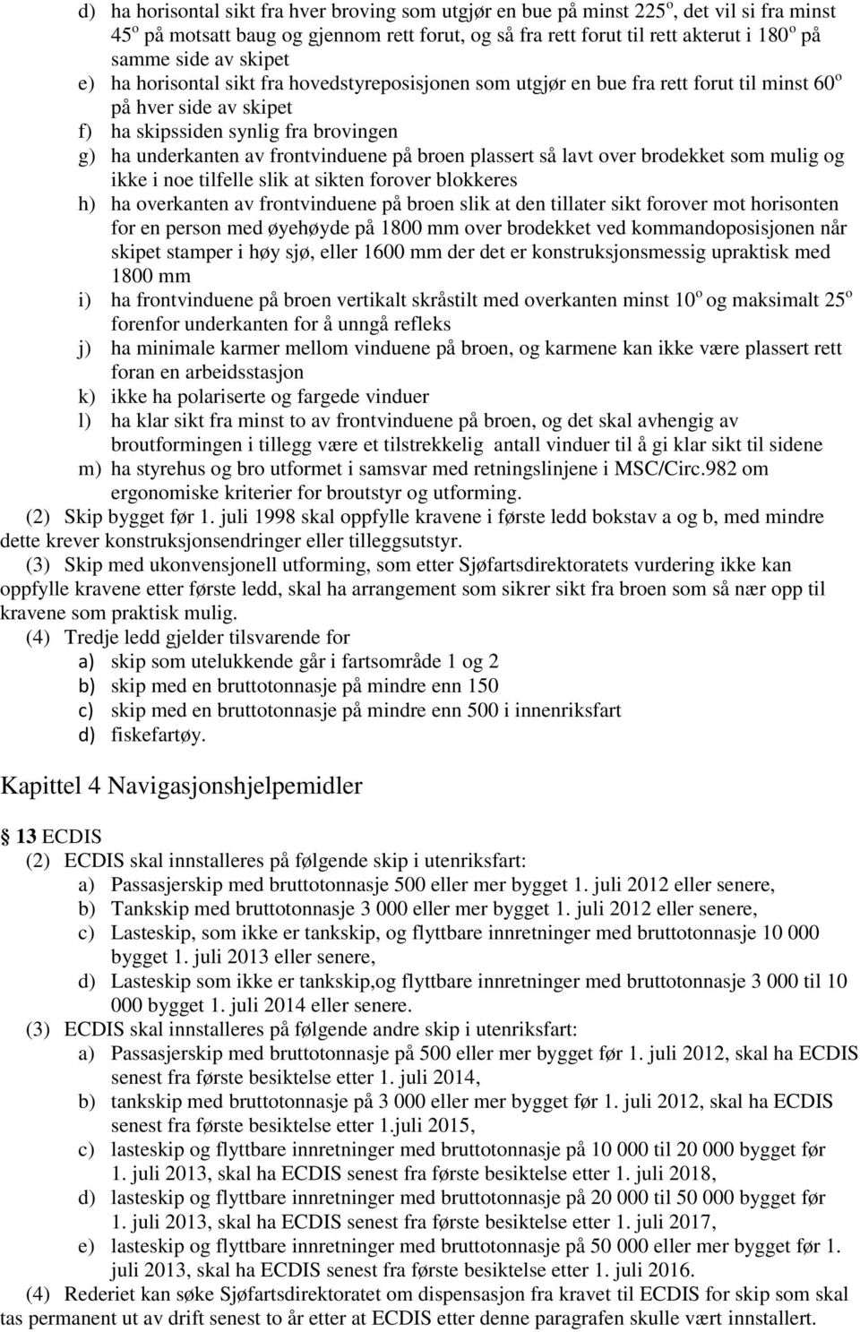 frontvinduene på broen plassert så lavt over brodekket som mulig og ikke i noe tilfelle slik at sikten forover blokkeres h) ha overkanten av frontvinduene på broen slik at den tillater sikt forover