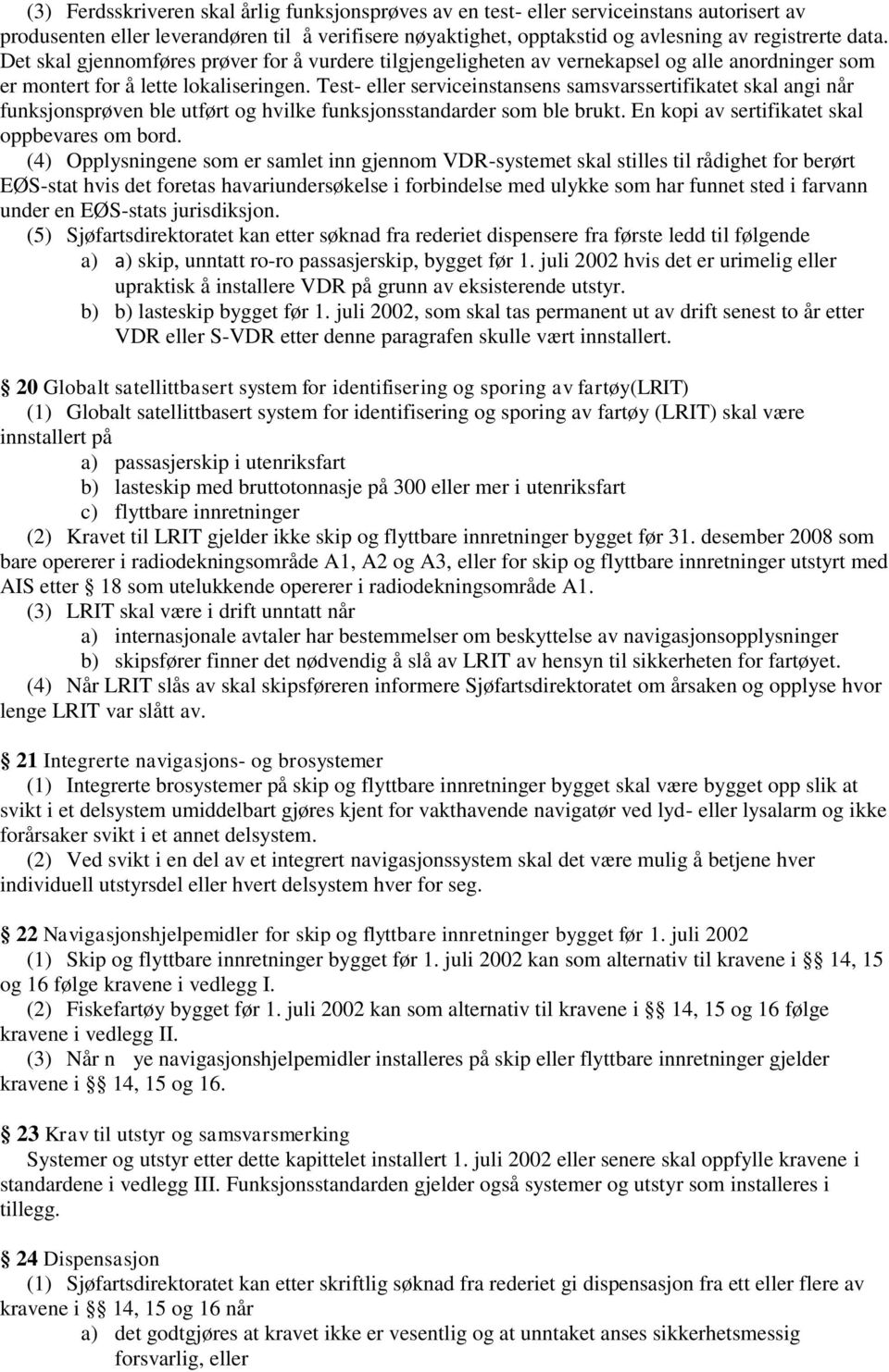 Test- eller serviceinstansens samsvarssertifikatet skal angi når funksjonsprøven ble utført og hvilke funksjonsstandarder som ble brukt. En kopi av sertifikatet skal oppbevares om bord.