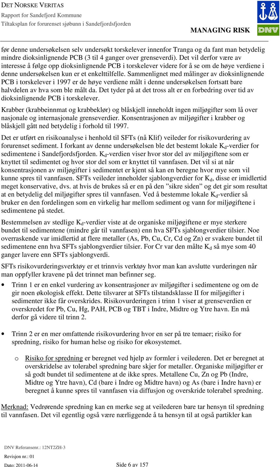 Det vil derfor være av interesse å følge opp dioksinlignende PCB i torskelever videre for å se om de høye verdiene i denne undersøkelsen kun er et enkelttilfelle.