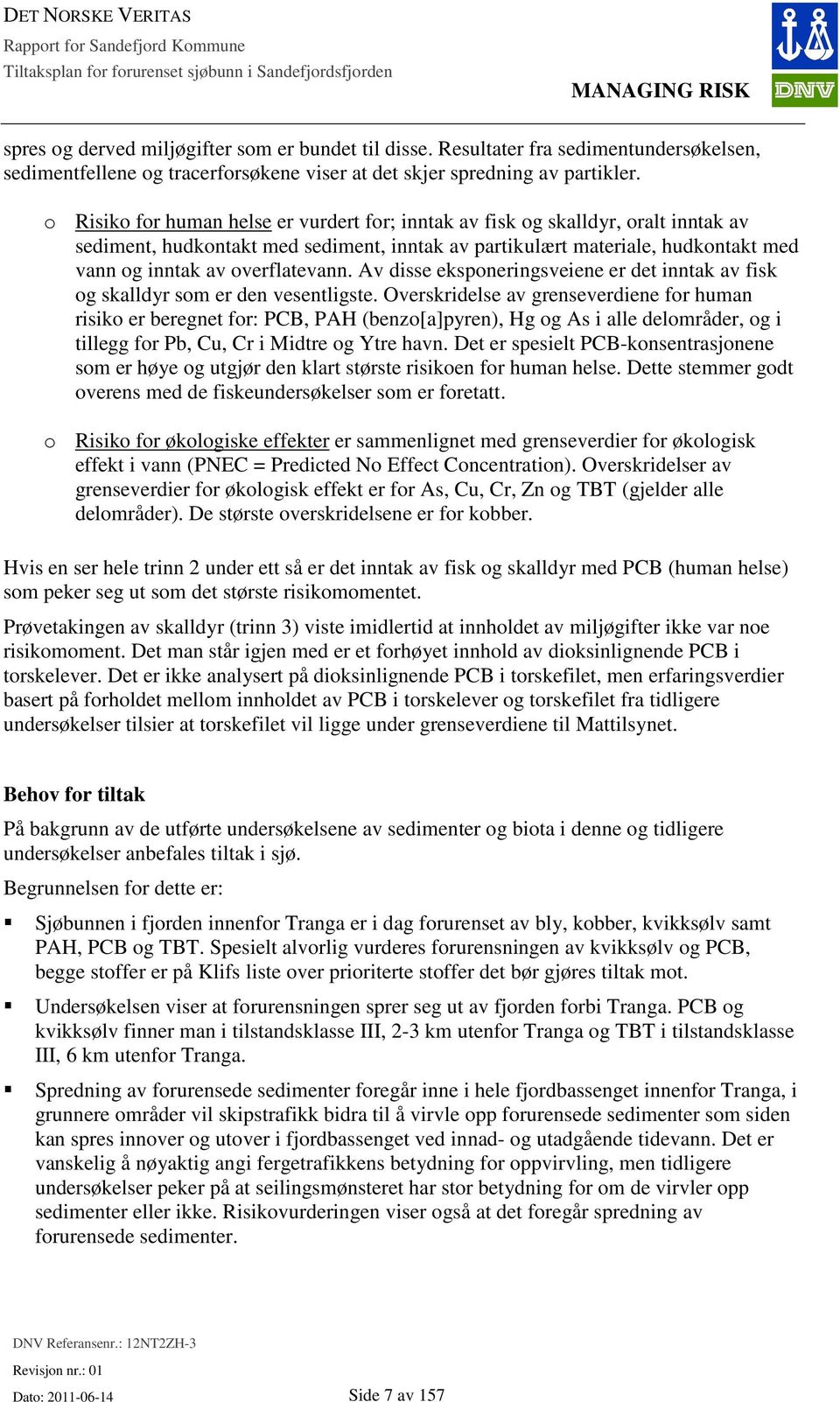 o Risiko for human helse er vurdert for; inntak av fisk og skalldyr, oralt inntak av sediment, hudkontakt med sediment, inntak av partikulært materiale, hudkontakt med vann og inntak av overflatevann.