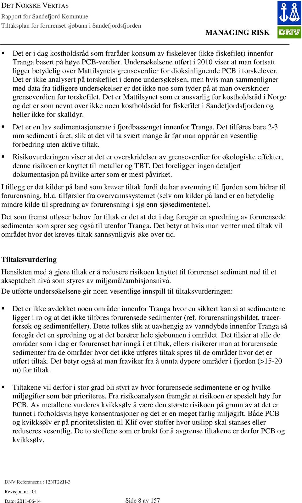 Det er ikke analysert på torskefilet i denne undersøkelsen, men hvis man sammenligner med data fra tidligere undersøkelser er det ikke noe som tyder på at man overskrider grenseverdien for