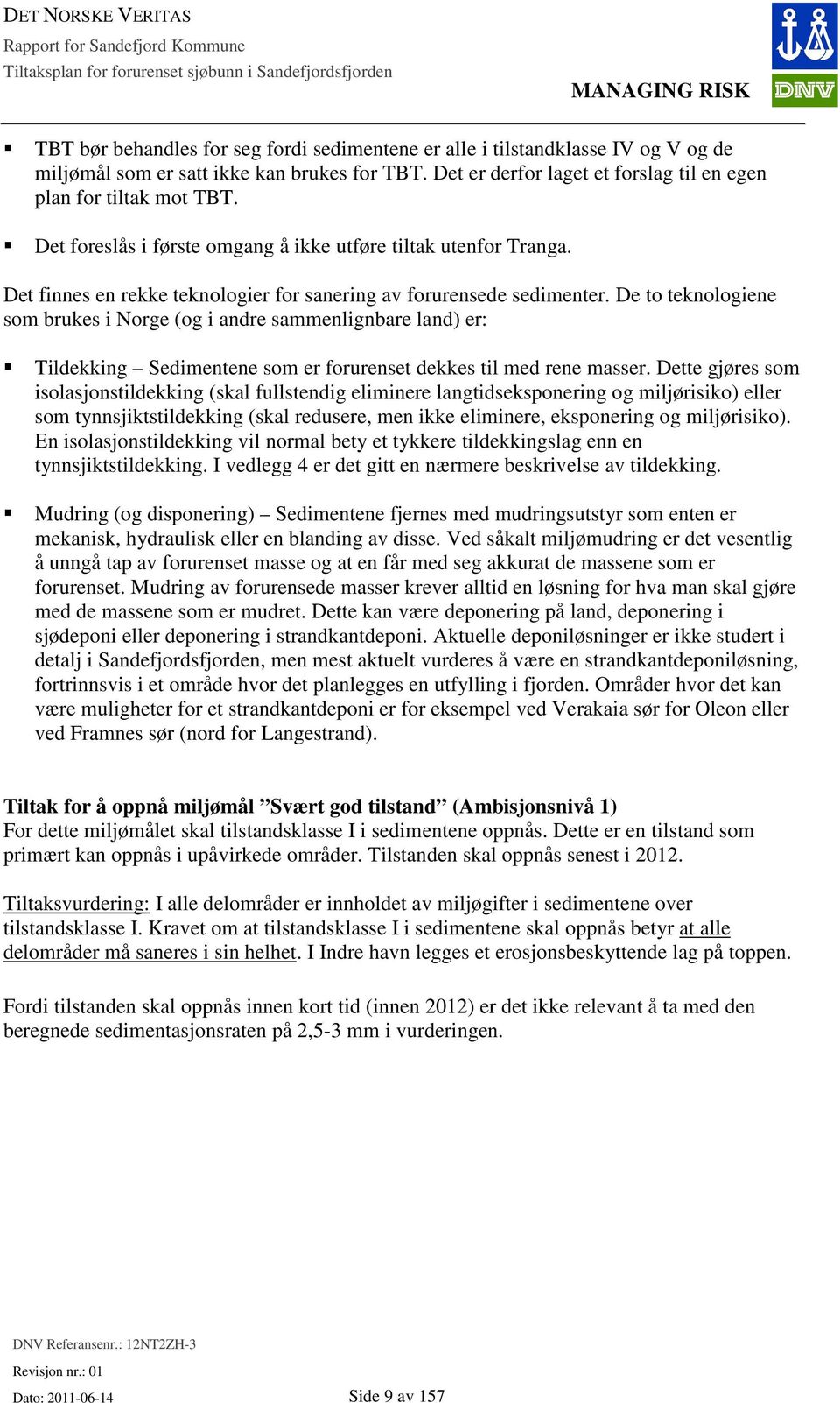 Det finnes en rekke teknologier for sanering av forurensede sedimenter.