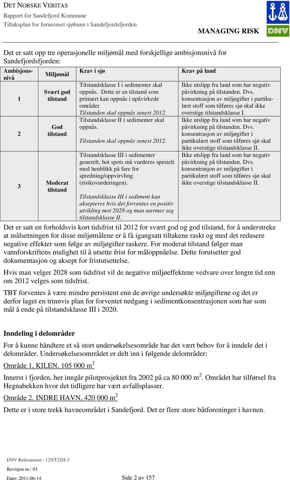 Dette er en tilstand som primært kan oppnås i upåvirkede områder. Tilstanden skal oppnås senest 2012.