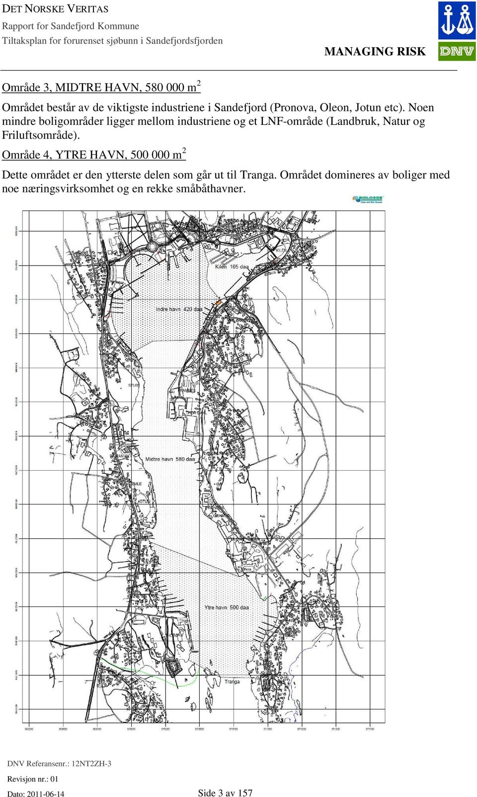 Noen mindre boligområder ligger mellom industriene og et LNF-område (Landbruk, Natur og Friluftsområde).