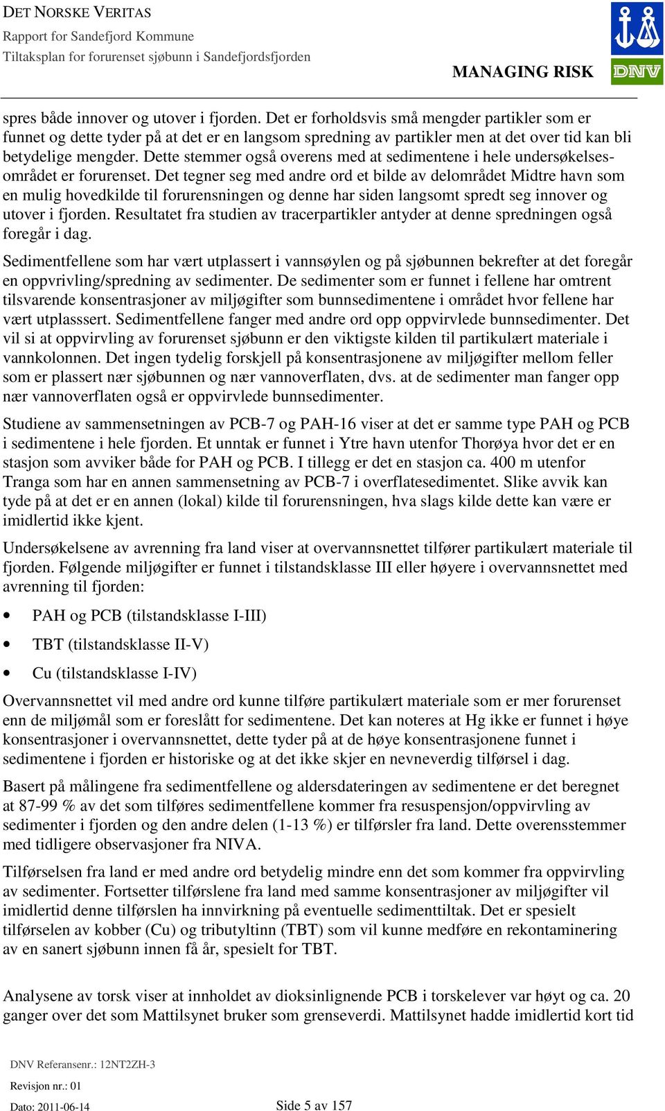 Dette stemmer også overens med at sedimentene i hele undersøkelsesområdet er forurenset.