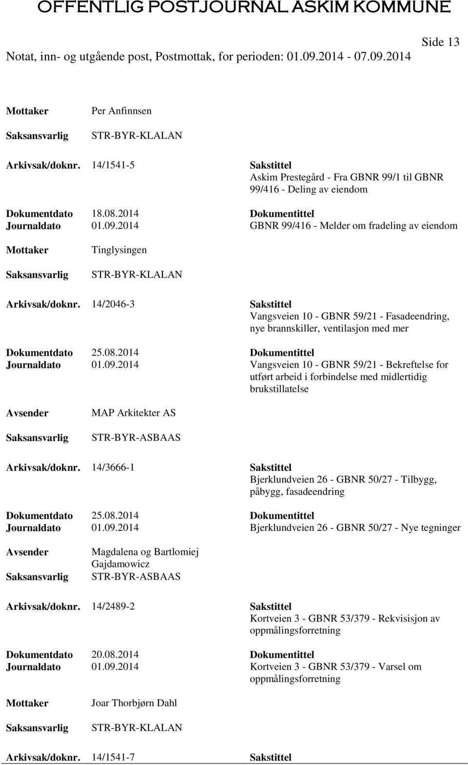 14/2046-3 Sakstittel Vangsveien 10 - GBNR 59/21 - Fasadeendring, nye brannskiller, ventilasjon med mer Dokumentdato 25.08.2014 Dokumentittel Journaldato 01.09.