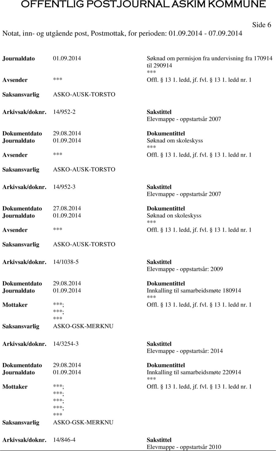 14/952-3 Sakstittel Elevmappe - oppstartsår 2007 Dokumentdato 27.08.2014 Dokumentittel Journaldato 01.09.2014 Søknad on skoleskyss Offl. 13 1. ledd, jf. fvl. 13 1. ledd nr. 1 Arkivsak/doknr.