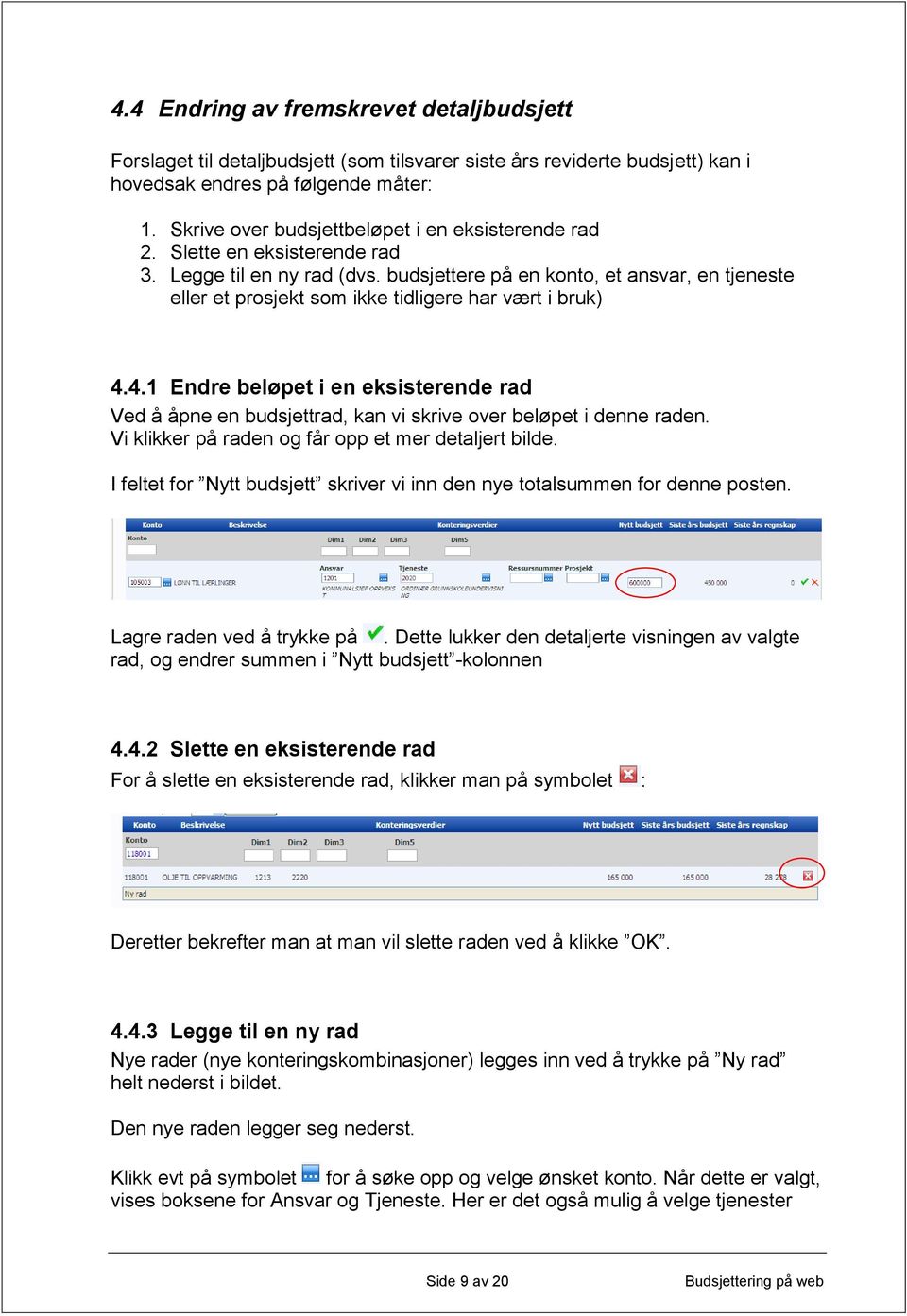 budsjettere på en konto, et ansvar, en tjeneste eller et prosjekt som ikke tidligere har vært i bruk) 4.