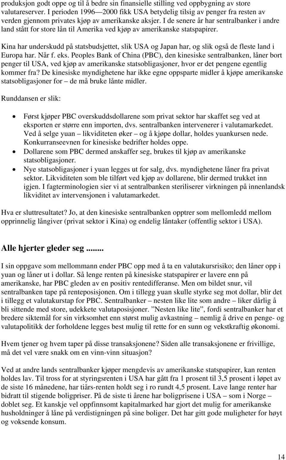 I de senere år har sentralbanker i andre land stått for store lån til Amerika ved kjøp av amerikanske statspapirer.