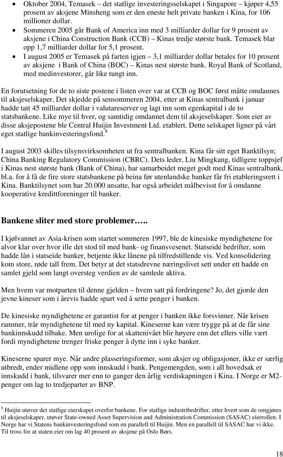 Temasek blar opp 1,7 milliarder dollar for 5,1 prosent. I august 2005 er Temasek på farten igjen 3,1 milliarder dollar betales for 10 prosent av aksjene i Bank of China (BOC) Kinas nest største bank.