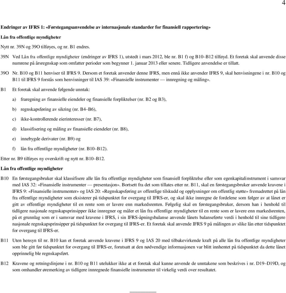 Et foretak skal anvende disse numrene på årsregnskap som omfatter perioder som begynner 1. januar 2013 eller senere. Tidligere anvendelse er tillatt. 39O Nr. B10 og B11 henviser til IFRS 9.