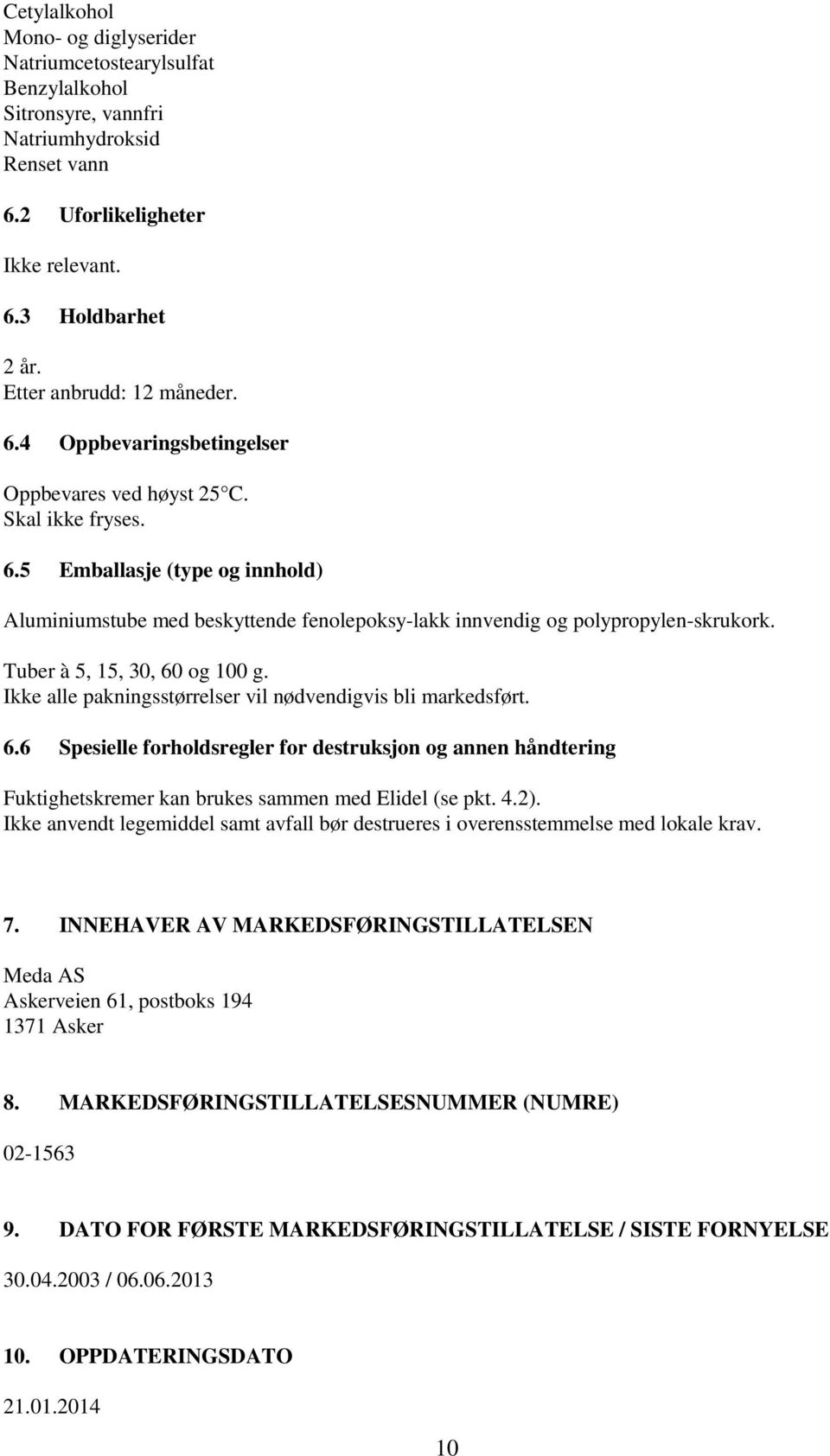 Tuber à 5, 15, 30, 60 og 100 g. Ikke alle pakningsstørrelser vil nødvendigvis bli markedsført. 6.6 Spesielle forholdsregler for destruksjon og annen håndtering Fuktighetskremer kan brukes sammen med Elidel (se pkt.