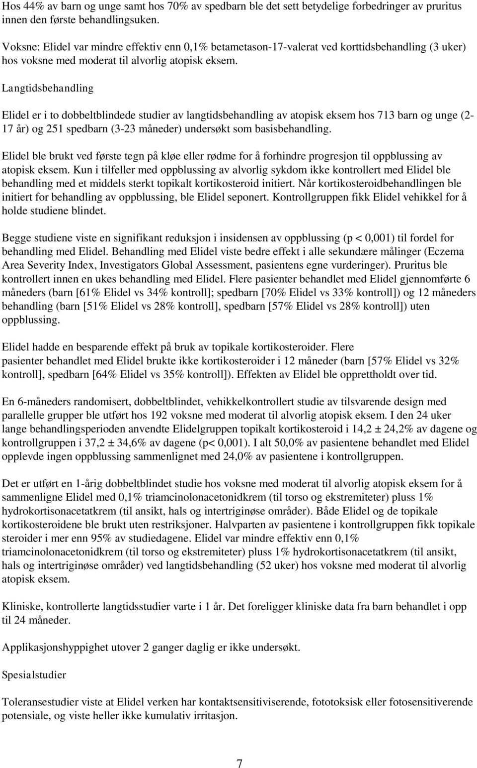 Langtidsbehandling Elidel er i to dobbeltblindede studier av langtidsbehandling av atopisk eksem hos 713 barn og unge (2-17 år) og 251 spedbarn (3-23 måneder) undersøkt som basisbehandling.