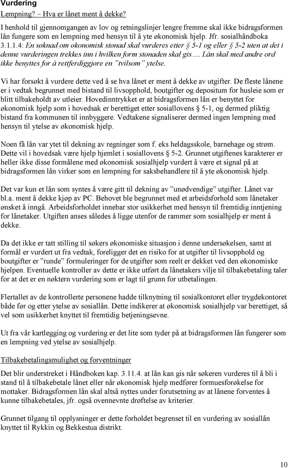 1.4: En søknad om økonomisk stønad skal vurderes etter 5-1 og eller 5-2 uten at det i denne vurderingen trekkes inn i hvilken form stønaden skal gis.