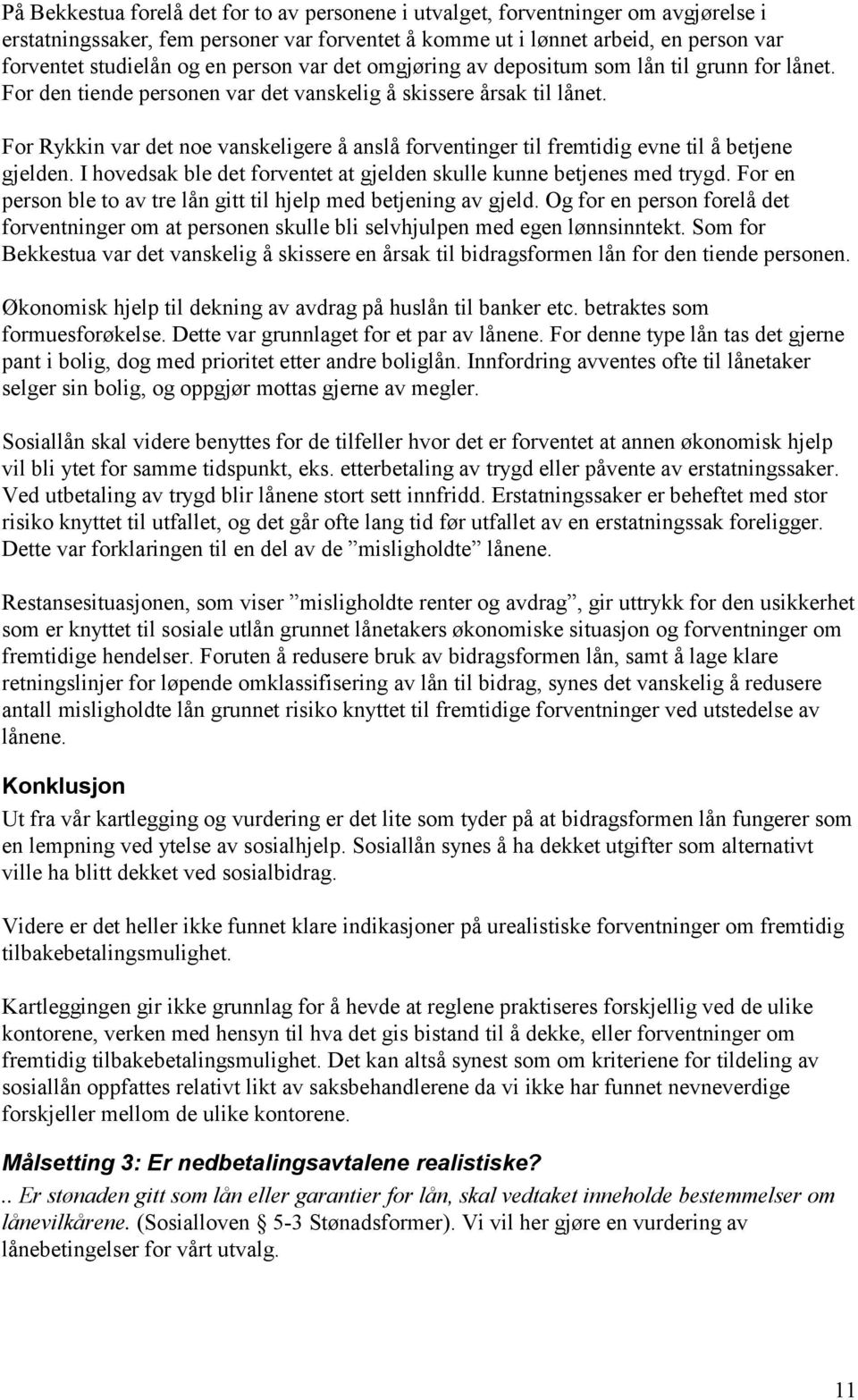 For Rykkin var det noe vanskeligere å anslå forventinger til fremtidig evne til å betjene gjelden. I hovedsak ble det forventet at gjelden skulle kunne betjenes med trygd.