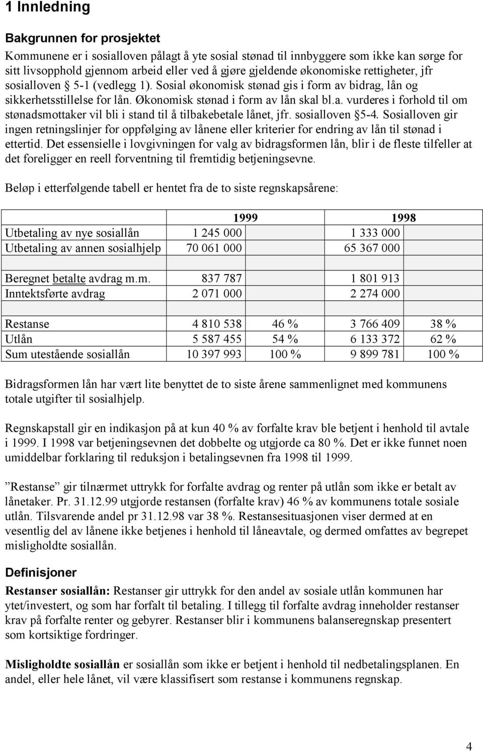 sosialloven 5-4. Sosialloven gir ingen retningslinjer for oppfølging av lånene eller kriterier for endring av lån til stønad i ettertid.