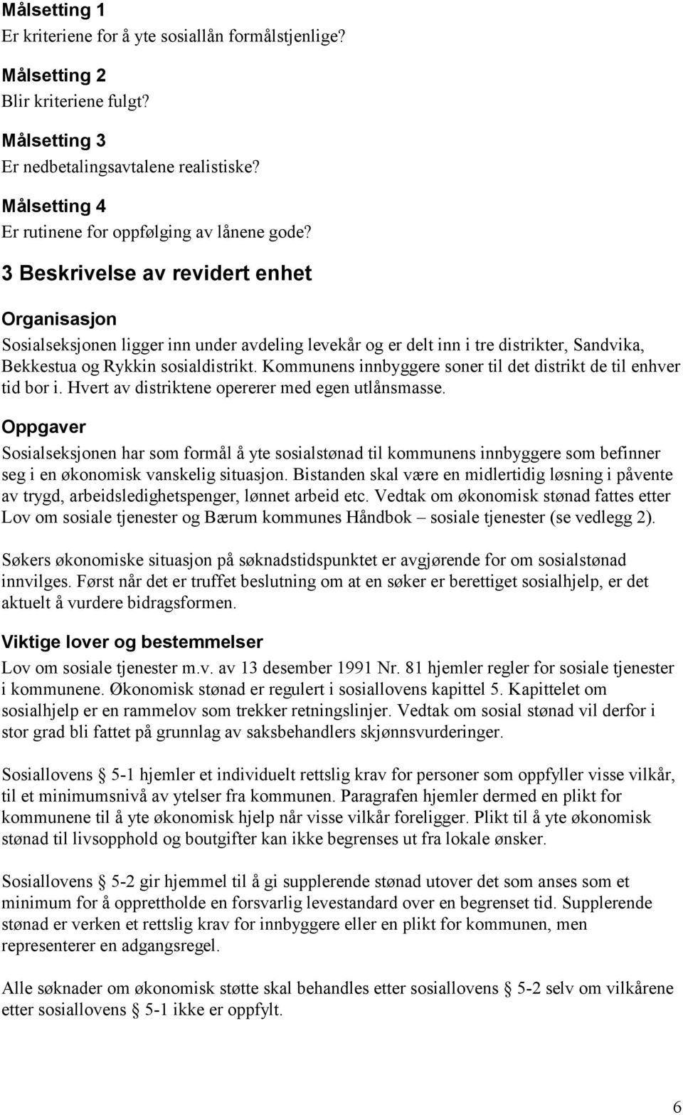 3 Beskrivelse av revidert enhet Organisasjon Sosialseksjonen ligger inn under avdeling levekår og er delt inn i tre distrikter, Sandvika, Bekkestua og Rykkin sosialdistrikt.