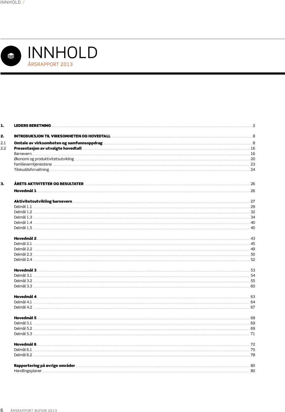 .. 26 Aktivitetsutvikling barnevern... 27 Delmål 1.1... 29 Delmål 1.2... 32 Delmål 1.3... 34 Delmål 1.4... 40 Delmål 1.5... 40 Hovedmål 2... 43 Delmål 2.1... 45 Delmål 2.2... 49 Delmål 2.3... 50 Delmål 2.