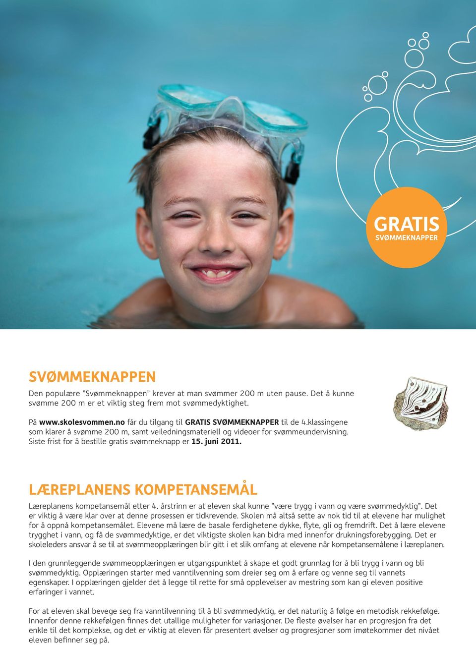 Siste frist for å bestille gratis svømmeknapp er 15. juni 2011. Læreplanens kompetansemål Læreplanens kompetansemål etter 4. årstrinn er at eleven skal kunne være trygg i vann og være svømmedyktig.