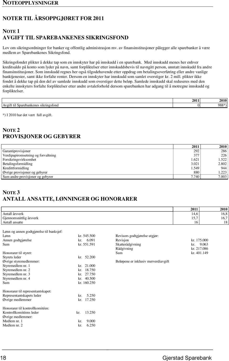 Med innskudd menes her enhver kreditsaldo på konto som lyder på navn, samt forpliktelser etter innskuddsbevis til navngitt person, unntatt innskudd fra andre finansinstitusjoner.