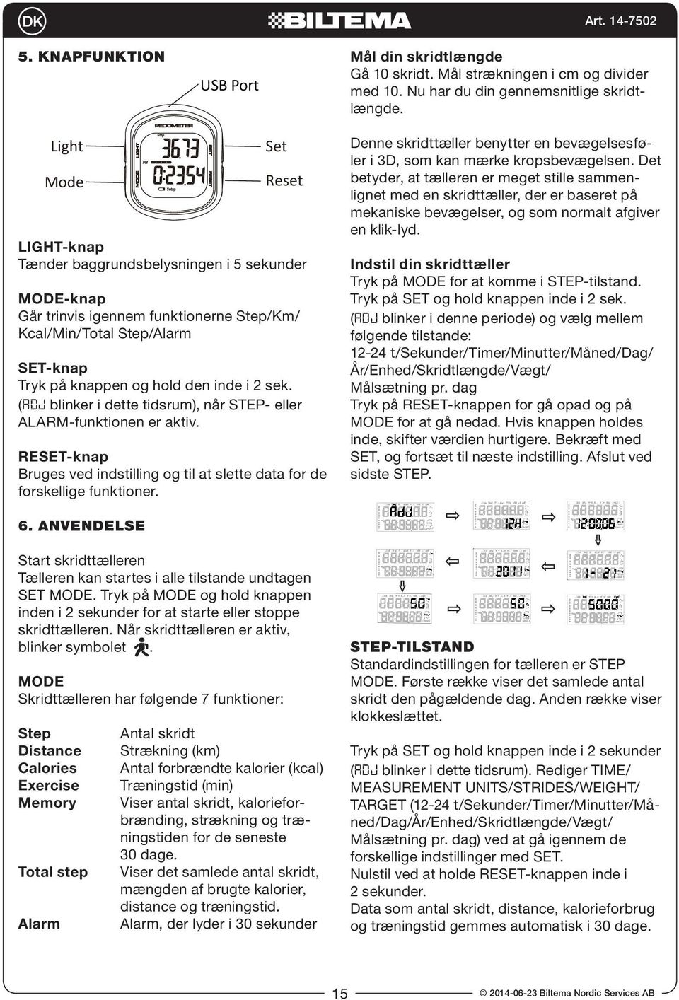 sek. (ADJ blinker i dette tidsrum), når STEP- eller ALARM-funktionen er aktiv. RESET-knap Bruges ved indstilling og til at slette data for de forskellige funktioner.