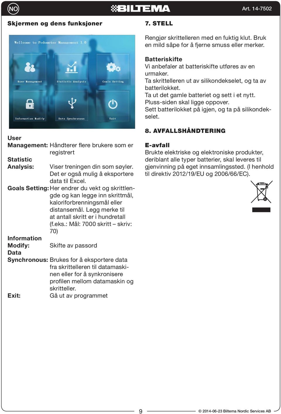 User Management: Håndterer flere brukere som er registrert Statistic Analysis: Viser treningen din som søyler.. Det er også mulig å eksportere. data til Excel.