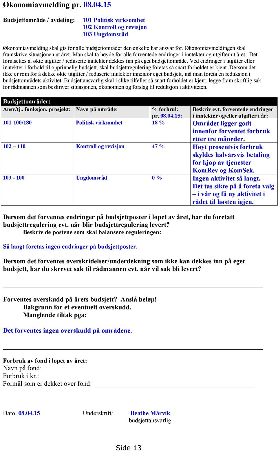 Det forutsettes at økte utgifter / reduserte inntekter dekkes inn på eget budsjettområde.