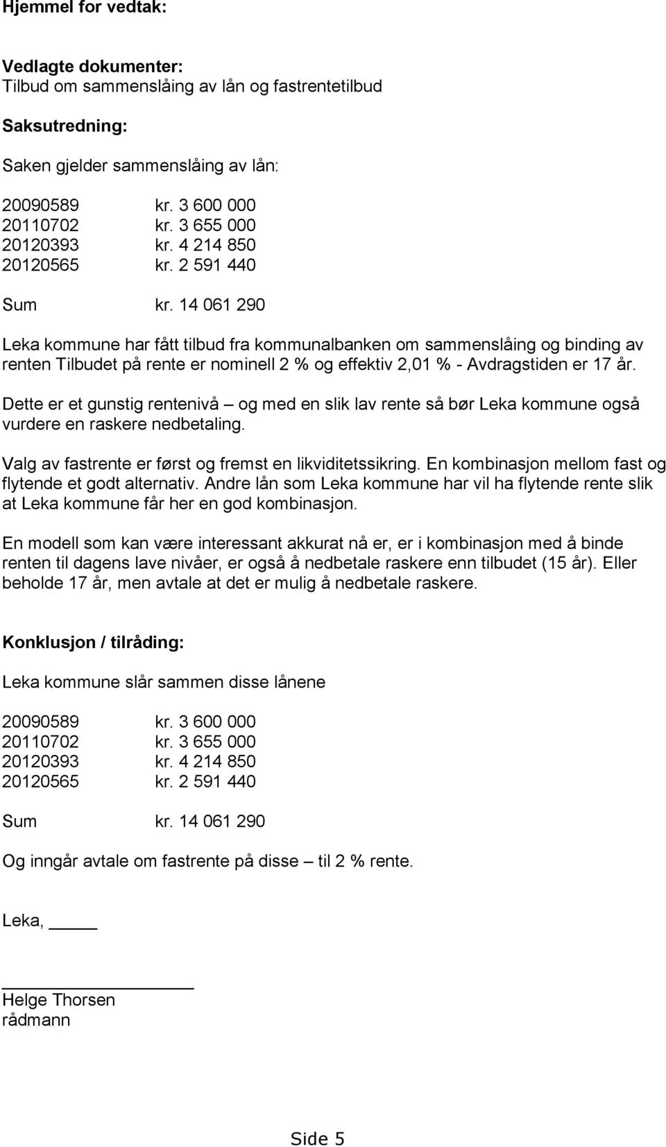 14 061 290 Leka kommune har fått tilbud fra kommunalbanken om sammenslåing og binding av renten Tilbudet på rente er nominell 2 % og effektiv 2,01 % - Avdragstiden er 17 år.