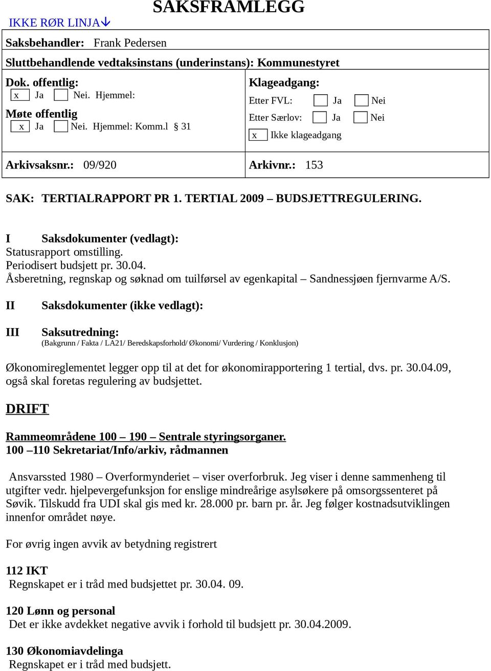 I Saksdokumenter (vedlagt): Statusrapport omstilling. Periodisert budsjett pr. 30.04. Åsberetning, regnskap og søknad om tuilførsel av egenkapital Sandnessjøen fjernvarme A/S.