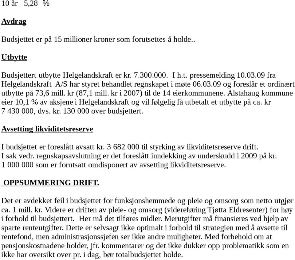 Alstahaug kommune eier 10,1 % av aksjene i Helgelandskraft og vil følgelig få utbetalt et utbytte på ca. kr 7 430 000, dvs. kr. 130 000 over budsjettert.