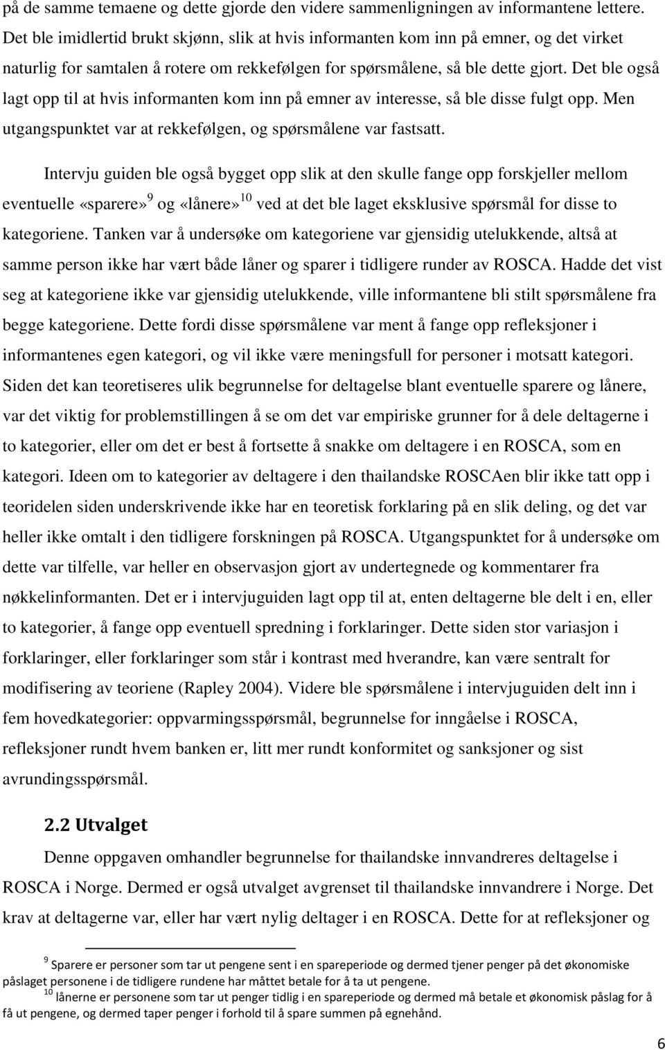 Det ble også lagt opp til at hvis informanten kom inn på emner av interesse, så ble disse fulgt opp. Men utgangspunktet var at rekkefølgen, og spørsmålene var fastsatt.