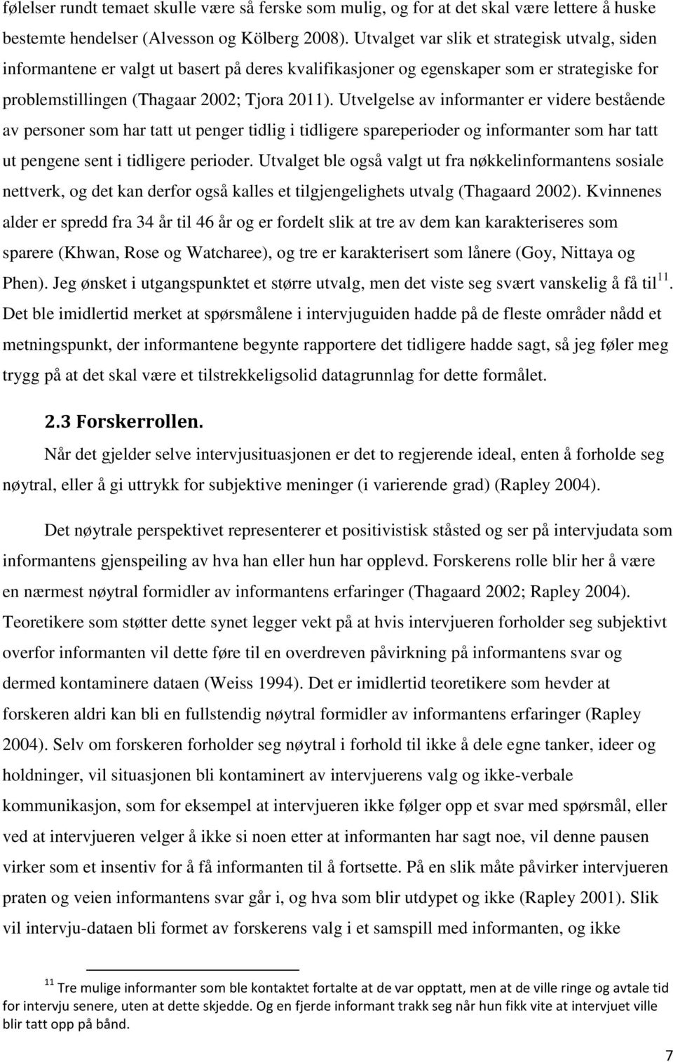 Utvelgelse av informanter er videre bestående av personer som har tatt ut penger tidlig i tidligere spareperioder og informanter som har tatt ut pengene sent i tidligere perioder.