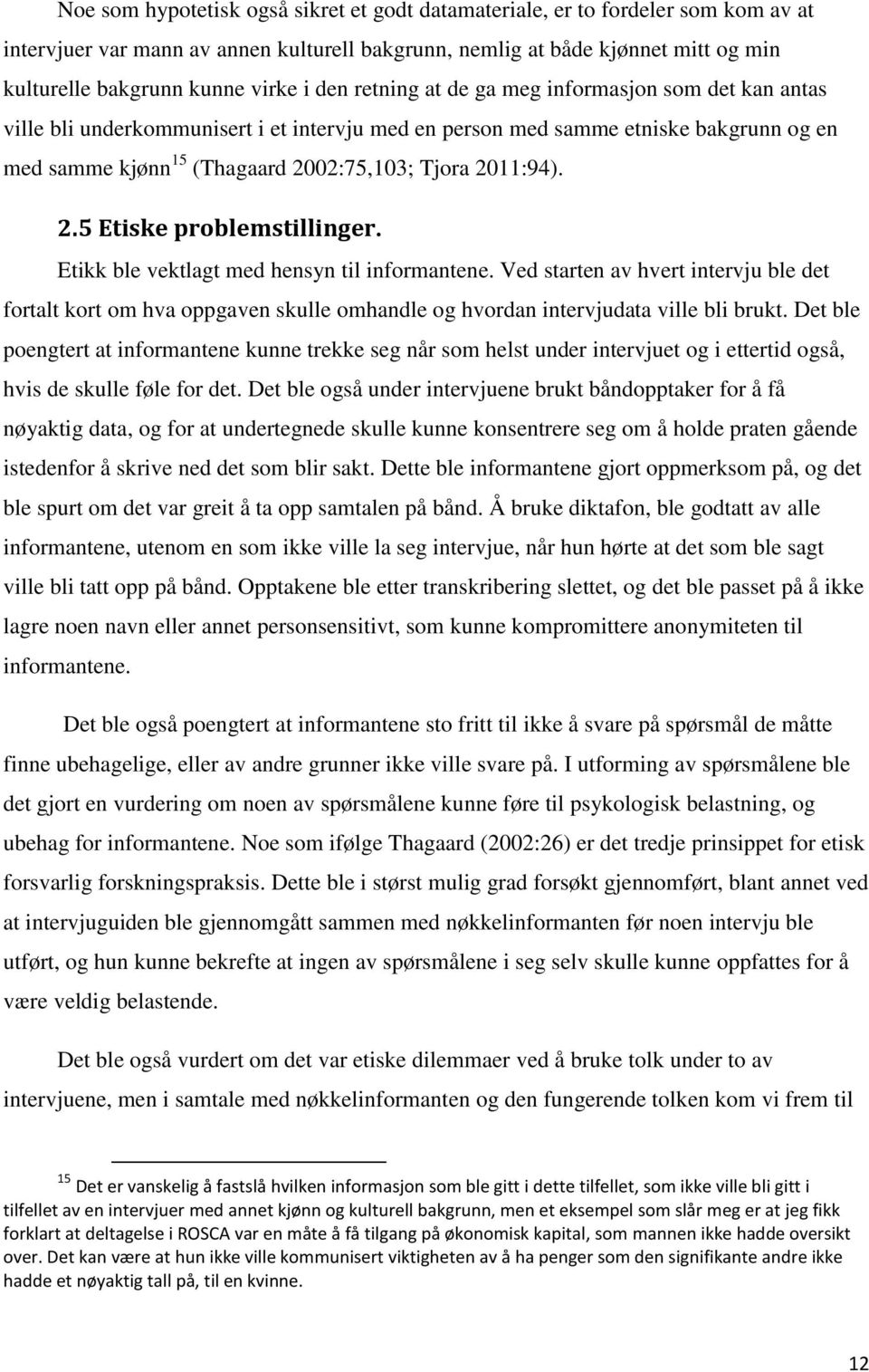 2011:94). 2.5 Etiske problemstillinger. Etikk ble vektlagt med hensyn til informantene.