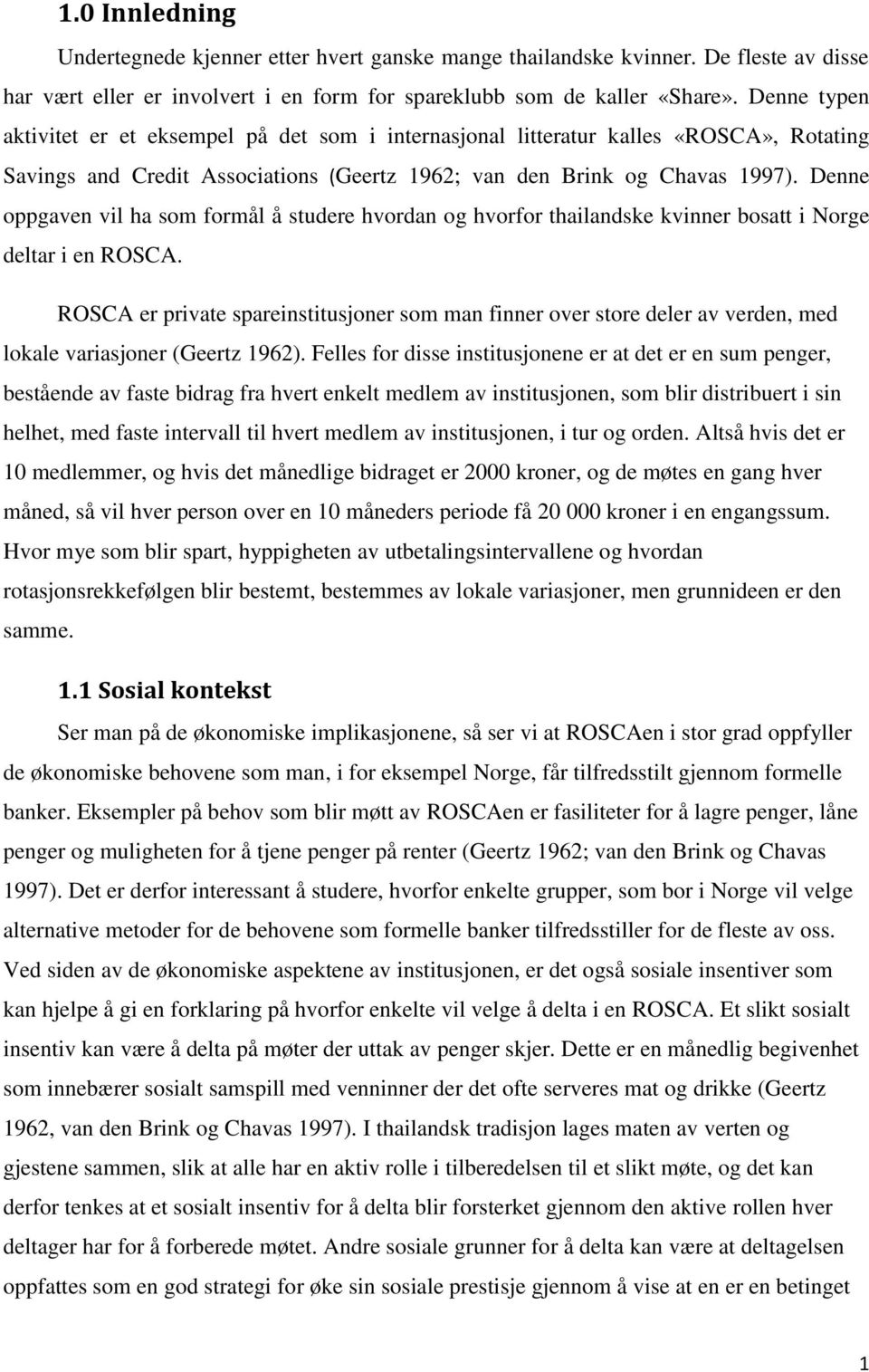 Denne oppgaven vil ha som formål å studere hvordan og hvorfor thailandske kvinner bosatt i Norge deltar i en ROSCA.