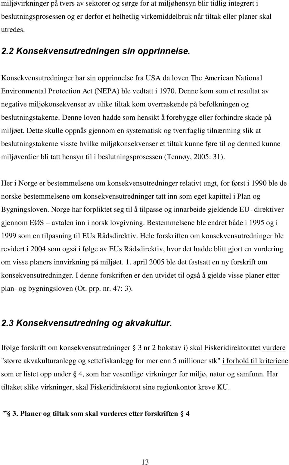 Denne kom som et resultat av negative miljøkonsekvenser av ulike tiltak kom overraskende på befolkningen og beslutningstakerne.