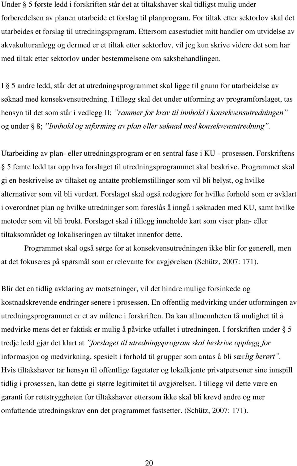 Ettersom casestudiet mitt handler om utvidelse av akvakulturanlegg og dermed er et tiltak etter sektorlov, vil jeg kun skrive videre det som har med tiltak etter sektorlov under bestemmelsene om