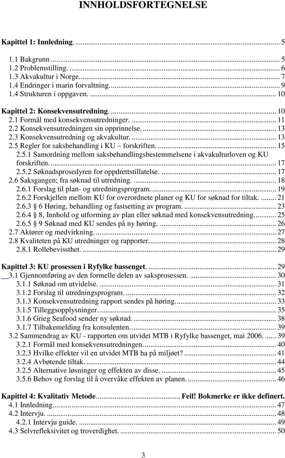 ... 15 2.5.1 Samordning mellom saksbehandlingsbestemmelsene i akvakulturloven og KU forskriften.... 17 2.5.2 Søknadsprosedyren for oppdrettstillatelse.... 17 2.6 Saksgangen; fra søknad til utredning.