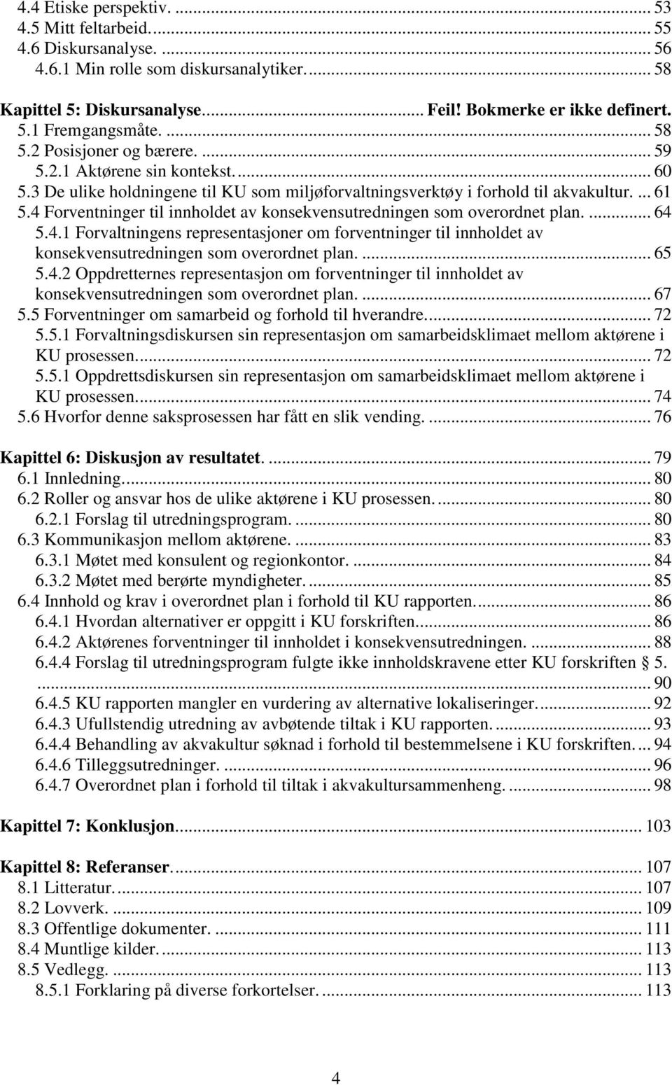 4 Forventninger til innholdet av konsekvensutredningen som overordnet plan.... 64 5.4.1 Forvaltningens representasjoner om forventninger til innholdet av konsekvensutredningen som overordnet plan.