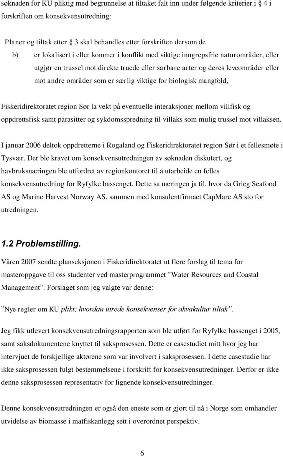 særlig viktige for biologisk mangfold, Fiskeridirektoratet region Sør la vekt på eventuelle interaksjoner mellom villfisk og oppdrettsfisk samt parasitter og sykdomsspredning til villaks som mulig