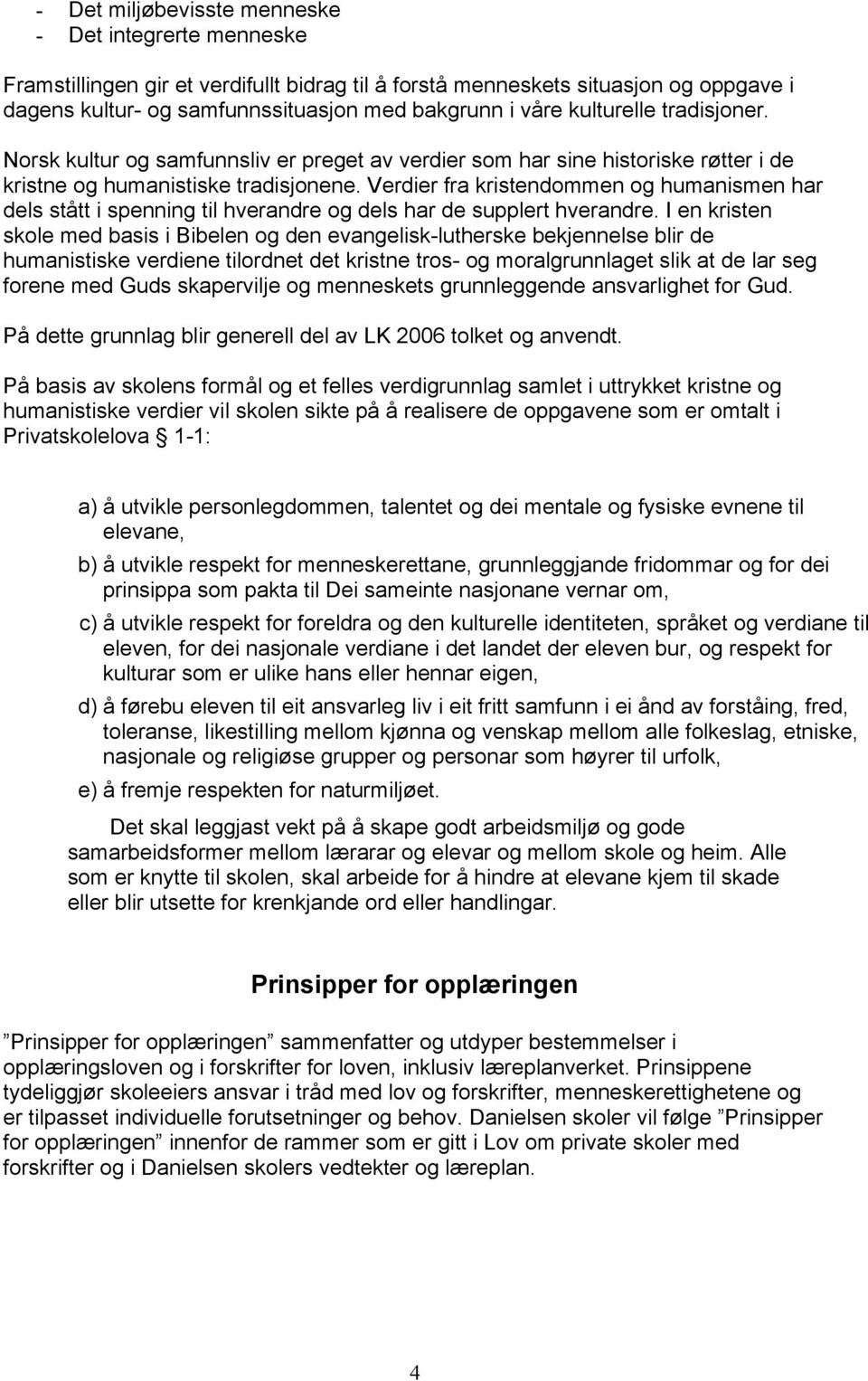 Verdier fra kristendommen og humanismen har dels stått i spenning til hverandre og dels har de supplert hverandre.