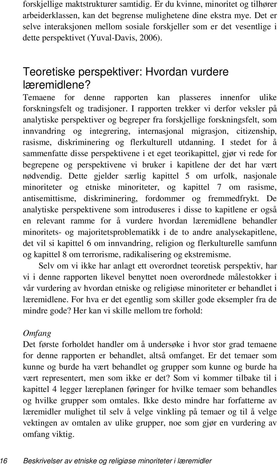 Temaene for denne rapporten kan plasseres innenfor ulike forskningsfelt og tradisjoner.